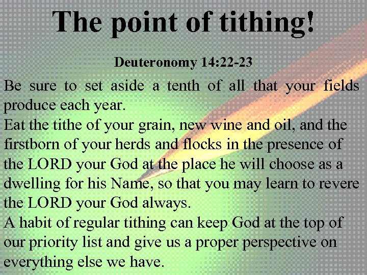 The point of tithing! Deuteronomy 14: 22 -23 Be sure to set aside a