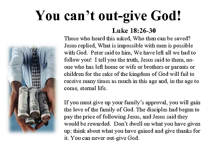 You can’t out-give God! Luke 18: 26 -30 Those who heard this asked, Who