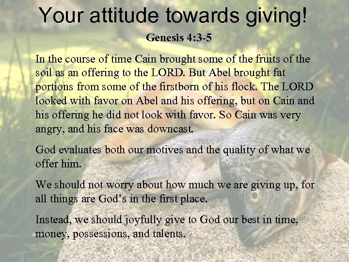 Your attitude towards giving! Genesis 4: 3 -5 In the course of time Cain