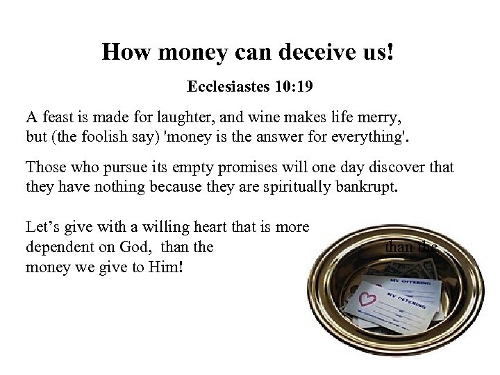 How money can deceive us! Ecclesiastes 10: 19 A feast is made for laughter,