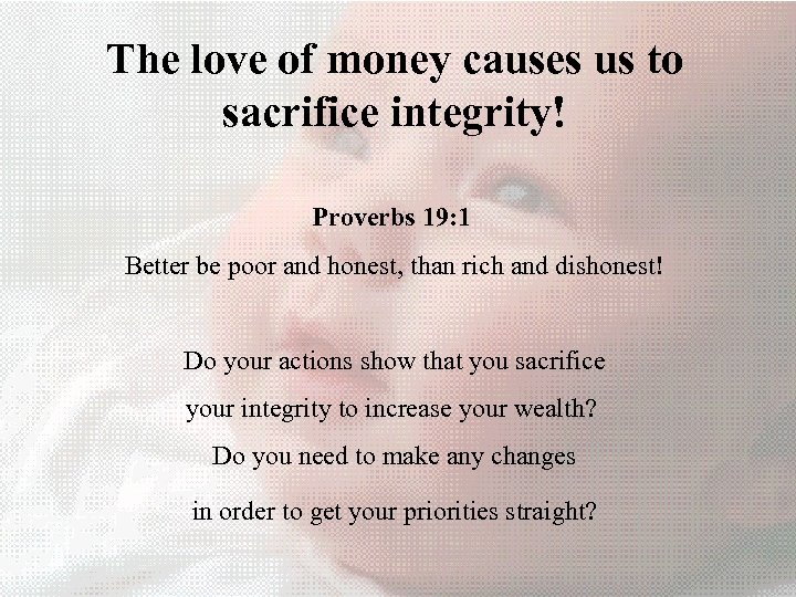 The love of money causes us to sacrifice integrity! Proverbs 19: 1 Better be