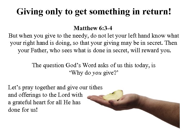 Giving only to get something in return! Matthew 6: 3 -4 But when you