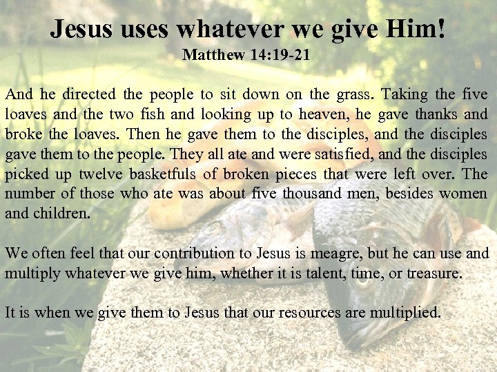 Jesus uses whatever we give Him! Matthew 14: 19 -21 And he directed the