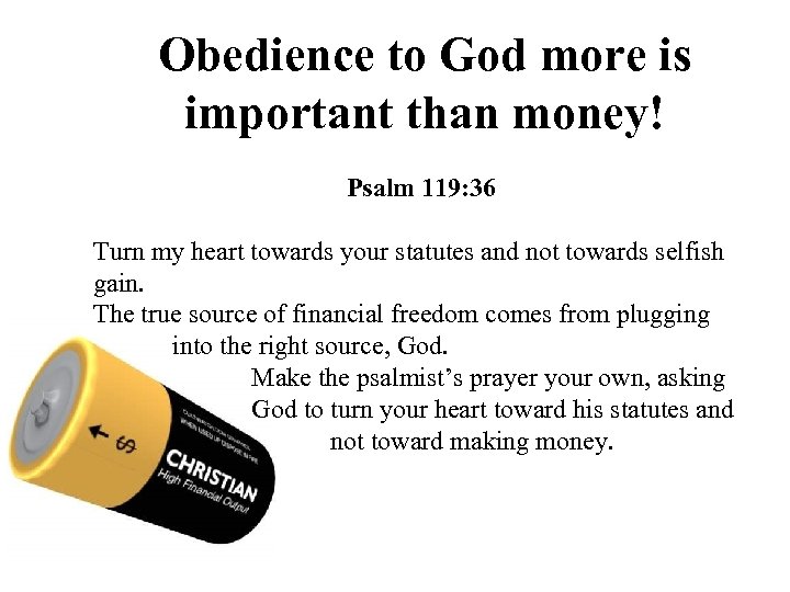 Obedience to God more is important than money! Psalm 119: 36 Turn my heart