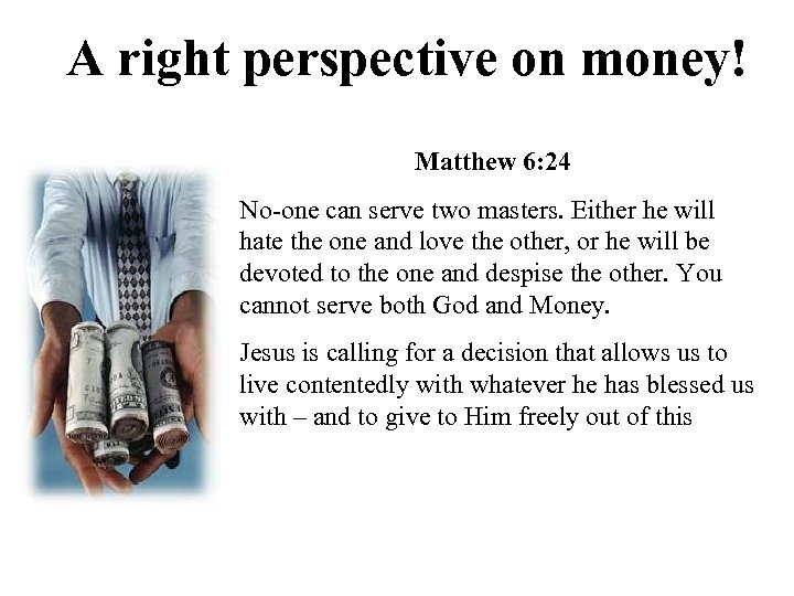 A right perspective on money! Matthew 6: 24 No-one can serve two masters. Either