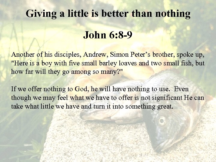 Giving a little is better than nothing John 6: 8 -9 Another of his