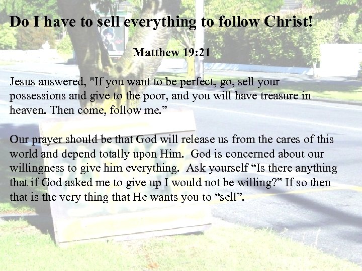 Do I have to sell everything to follow Christ! Matthew 19: 21 Jesus answered,