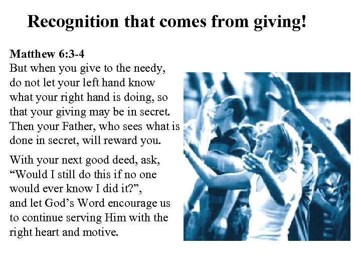 Recognition that comes from giving! Matthew 6: 3 -4 But when you give to