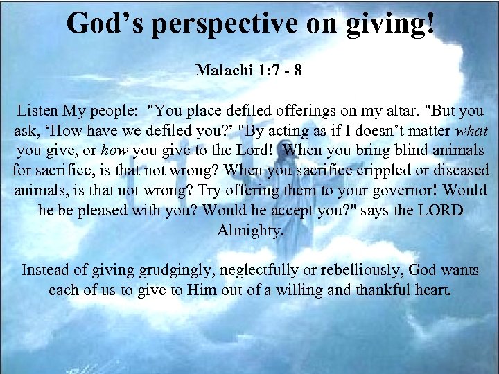 God’s perspective on giving! Malachi 1: 7 - 8 Listen My people: 