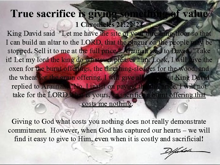 True sacrifice is giving something of value 1 Chronicles 21: 22 -24 King David