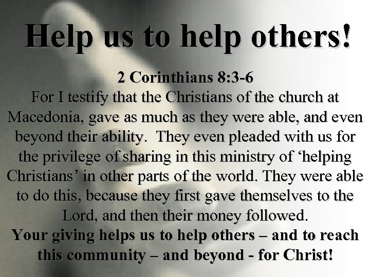  Help us to help others! 2 Corinthians 8: 3 -6 For I testify