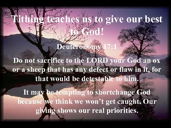 Tithing teaches us to give our best to God! Deuteronomy 17: 1 Do not