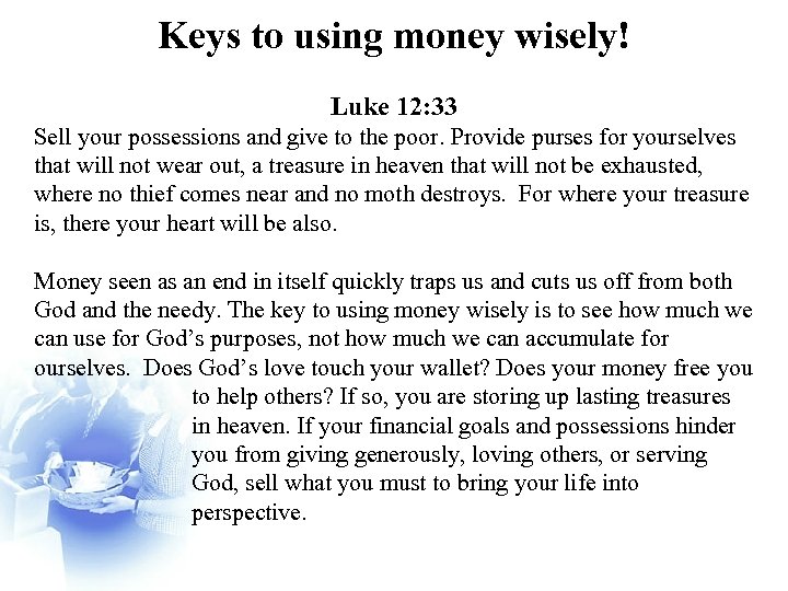 Keys to using money wisely! Luke 12: 33 Sell your possessions and give to