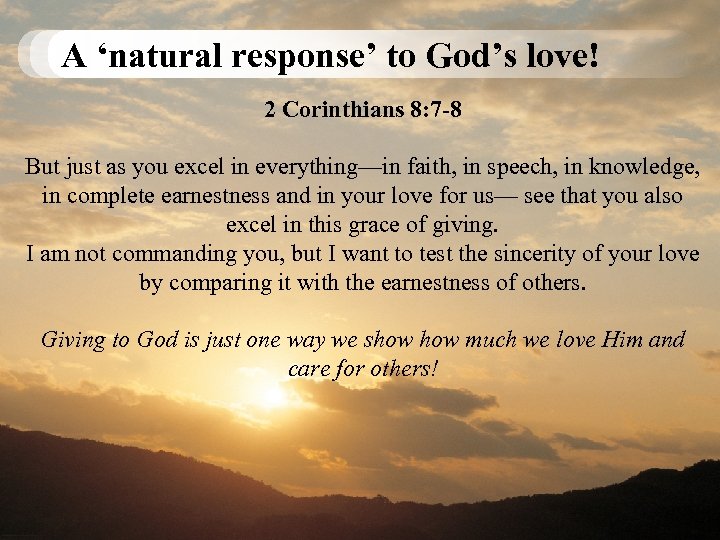 A ‘natural response’ to God’s love! 2 Corinthians 8: 7 -8 But just as