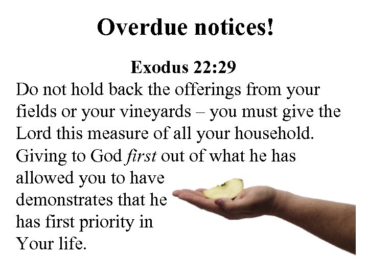 Overdue notices! Exodus 22: 29 Do not hold back the offerings from your fields