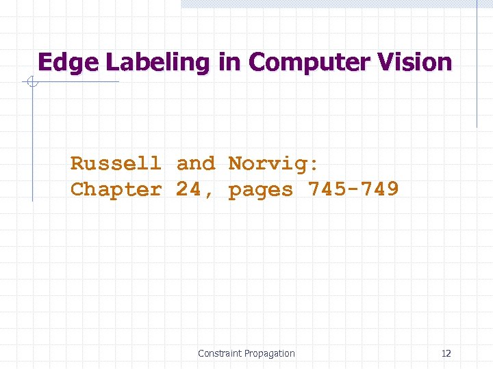 Edge Labeling in Computer Vision Russell and Norvig: Chapter 24, pages 745 -749 Constraint
