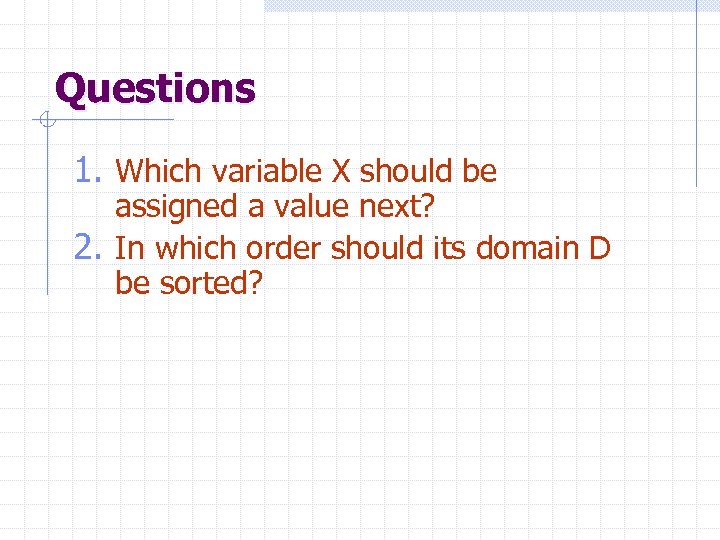 Questions 1. Which variable X should be assigned a value next? 2. In which