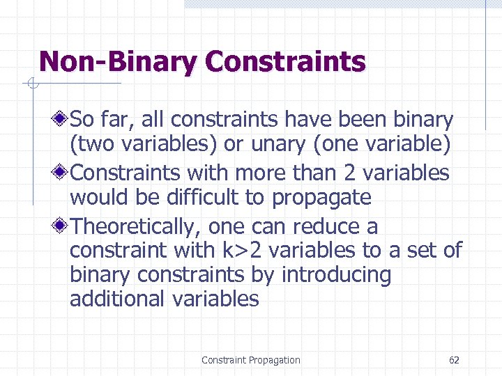 Non-Binary Constraints So far, all constraints have been binary (two variables) or unary (one