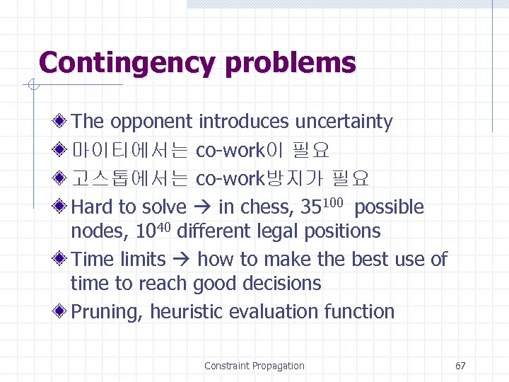 Contingency problems The opponent introduces uncertainty 마이티에서는 co-work이 필요 고스톱에서는 co-work방지가 필요 Hard to