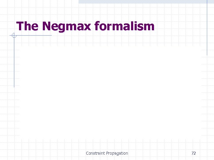 The Negmax formalism Constraint Propagation 72 