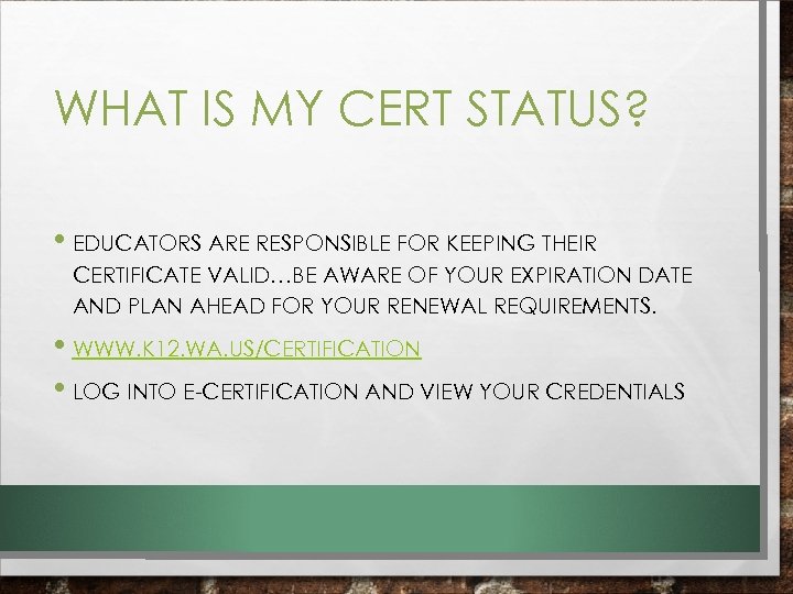WHAT IS MY CERT STATUS? • EDUCATORS ARE RESPONSIBLE FOR KEEPING THEIR CERTIFICATE VALID…BE