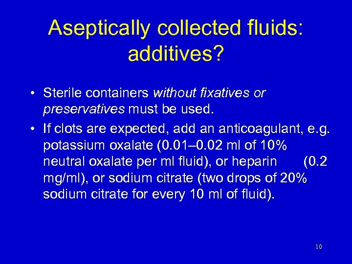 Aseptically collected fluids: additives? • Sterile containers without fixatives or preservatives must be used.