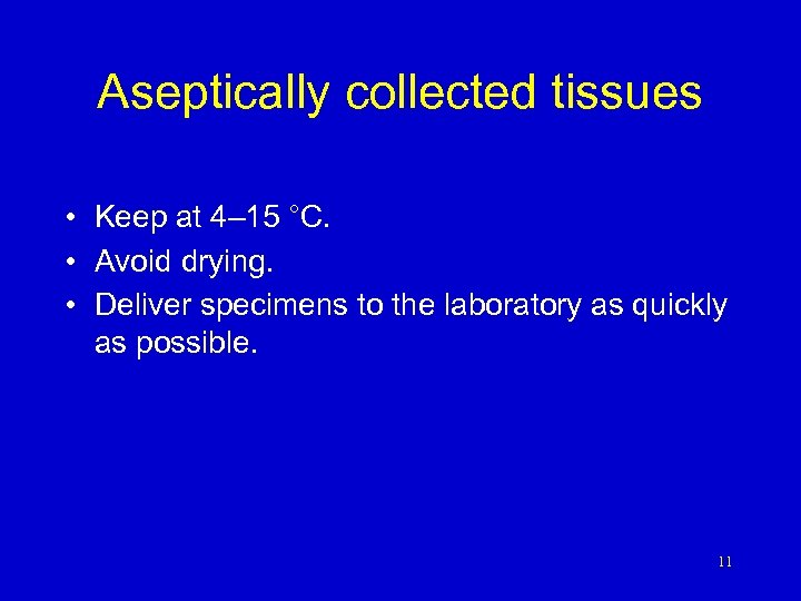 Aseptically collected tissues • Keep at 4– 15 °C. • Avoid drying. • Deliver