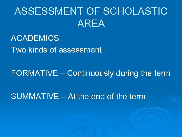 ASSESSMENT OF SCHOLASTIC AREA ACADEMICS: Two kinds of assessment : FORMATIVE – Continuously during