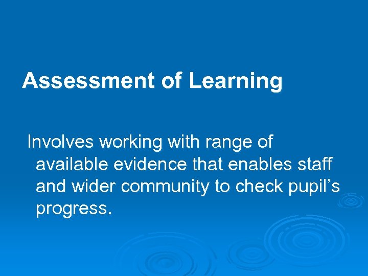 Assessment of Learning Involves working with range of available evidence that enables staff and