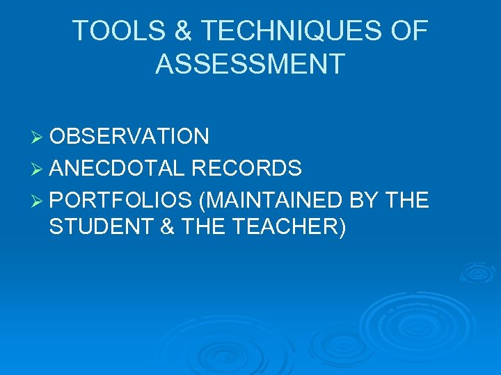 TOOLS & TECHNIQUES OF ASSESSMENT Ø OBSERVATION Ø ANECDOTAL RECORDS Ø PORTFOLIOS (MAINTAINED BY