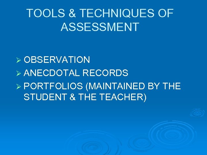 TOOLS & TECHNIQUES OF ASSESSMENT Ø OBSERVATION Ø ANECDOTAL RECORDS Ø PORTFOLIOS (MAINTAINED BY