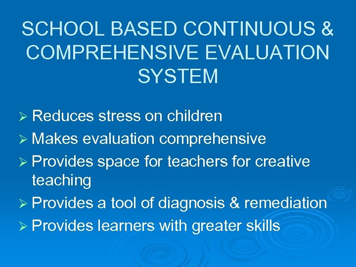 SCHOOL BASED CONTINUOUS & COMPREHENSIVE EVALUATION SYSTEM Ø Reduces stress on children Ø Makes