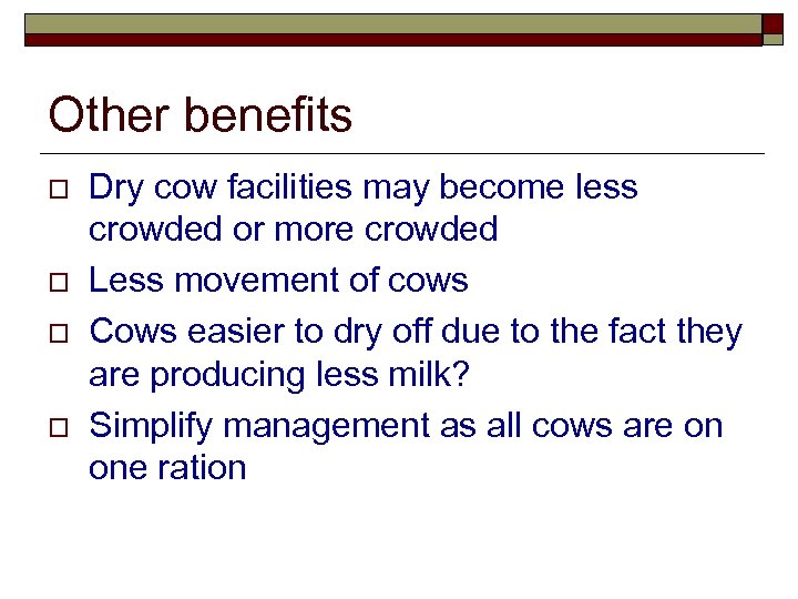 Other benefits o o Dry cow facilities may become less crowded or more crowded