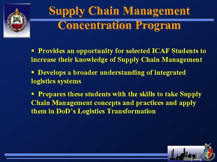Supply Chain Management Concentration Program § Provides an opportunity for selected ICAF Students to