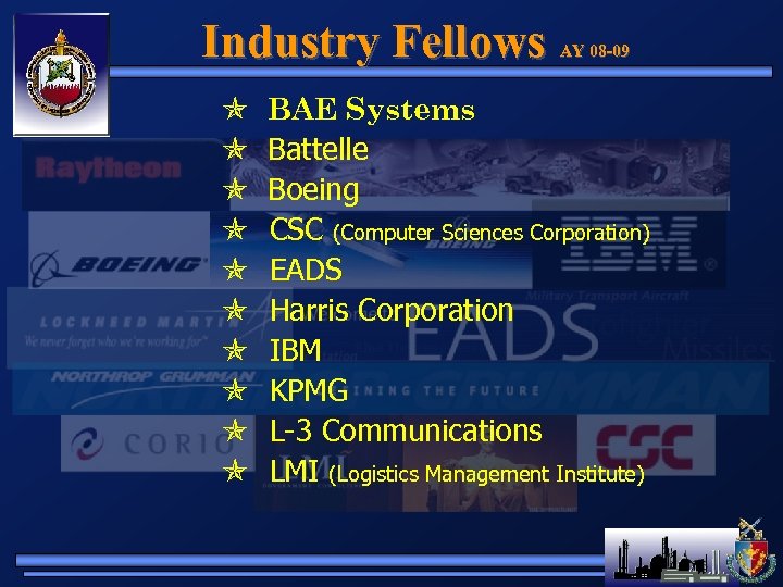 Industry Fellows AY 08 -09 BAE Systems Battelle Boeing CSC (Computer Sciences Corporation) EADS