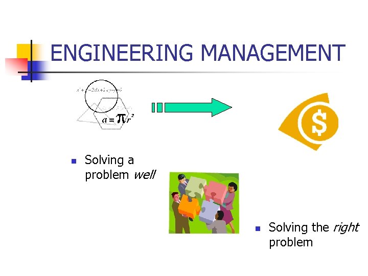 ENGINEERING MANAGEMENT n Solving a problem well n Solving the right problem 