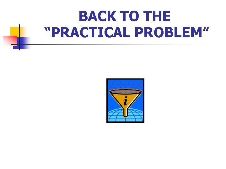 BACK TO THE “PRACTICAL PROBLEM” 