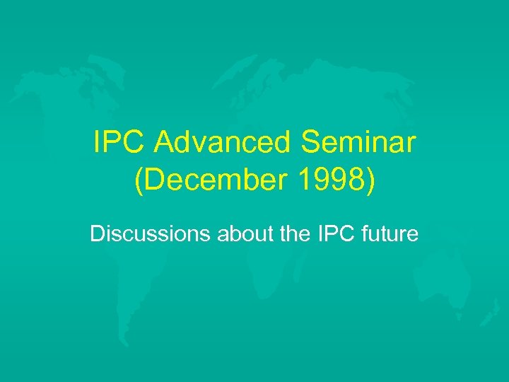 IPC Advanced Seminar (December 1998) Discussions about the IPC future 