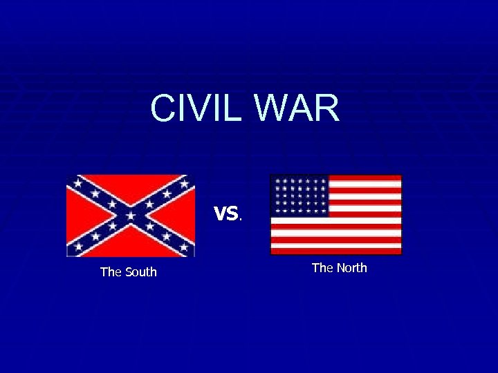 CIVIL WAR VS. The South The North 