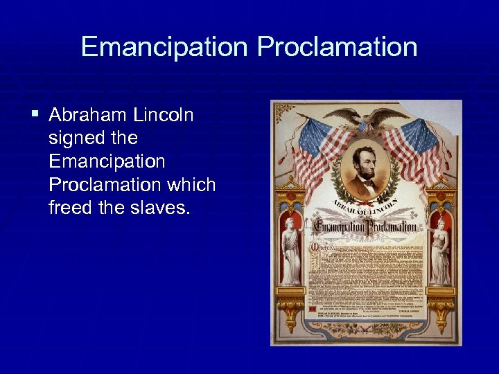 Emancipation Proclamation § Abraham Lincoln signed the Emancipation Proclamation which freed the slaves. 