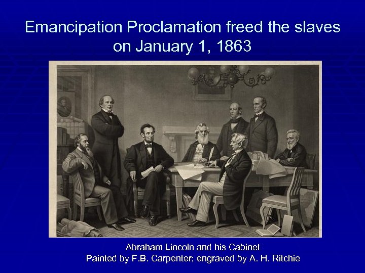 Emancipation Proclamation freed the slaves on January 1, 1863 Abraham Lincoln and his Cabinet