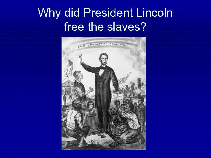 Why did President Lincoln free the slaves? 