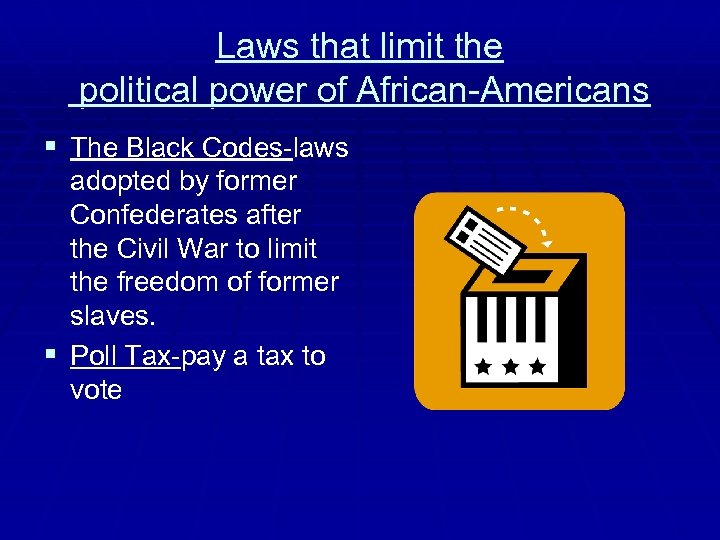 Laws that limit the political power of African-Americans § The Black Codes-laws adopted by