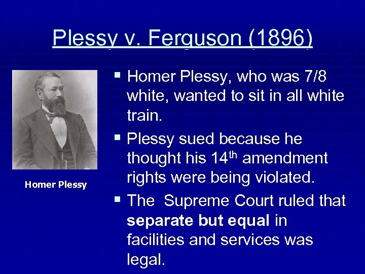 Plessy v. Ferguson (1896) § Homer Plessy, who was 7/8 Homer Plessy white, wanted