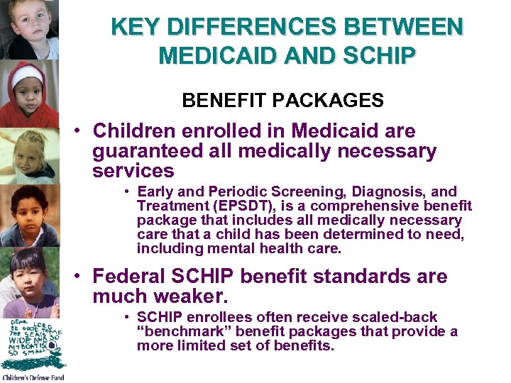 KEY DIFFERENCES BETWEEN MEDICAID AND SCHIP BENEFIT PACKAGES • Children enrolled in Medicaid are