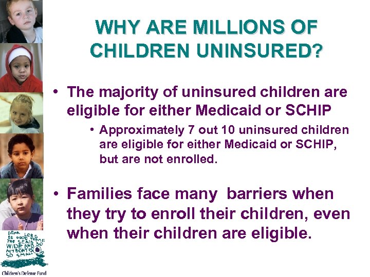 WHY ARE MILLIONS OF CHILDREN UNINSURED? • The majority of uninsured children are eligible