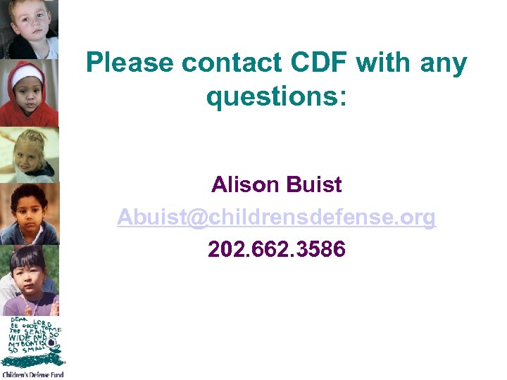 Please contact CDF with any questions: Alison Buist Abuist@childrensdefense. org 202. 662. 3586 