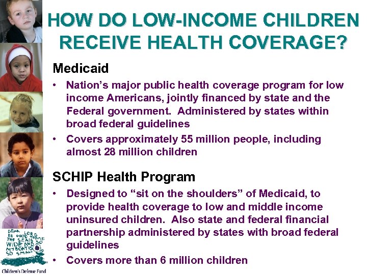 HOW DO LOW-INCOME CHILDREN RECEIVE HEALTH COVERAGE? Medicaid • Nation’s major public health coverage