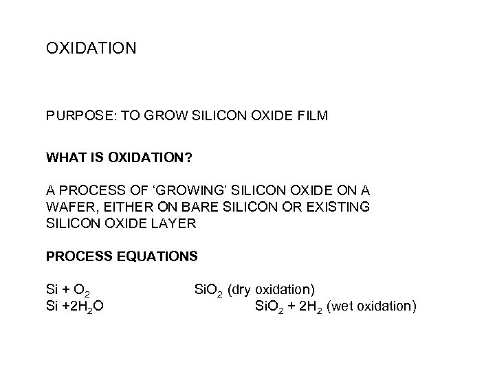 OXIDATION PURPOSE: TO GROW SILICON OXIDE FILM WHAT IS OXIDATION? A PROCESS OF ‘GROWING’