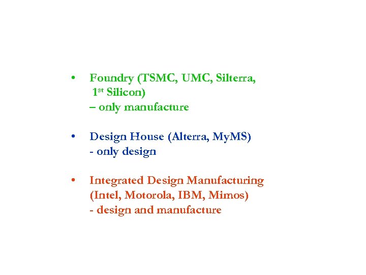  • Foundry (TSMC, UMC, Silterra, 1 st Silicon) – only manufacture • Design